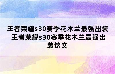 王者荣耀s30赛季花木兰最强出装 王者荣耀s30赛季花木兰最强出装铭文